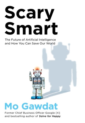 Scary Smart: The Future of Artificial Intelligence and How You Can Save Our World