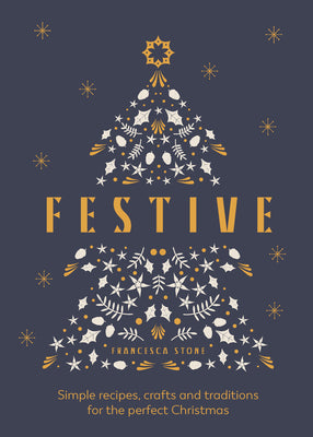 Festive: Simple Recipes, Crafts and Traditions for the Perfect Christmas