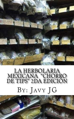 La Herbolaria MEXICANA "Chorro de Tips" 2da Edición: en su serie: Realidades o Novelas? que Son Escritos Cortitos PERO Dicen Mucho