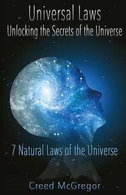 Universal Laws: Unlocking the Secrets of the Universe: 7 Natural Laws of the Universe