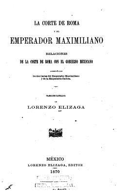 La corta de Roma y el emperador Maximiliano