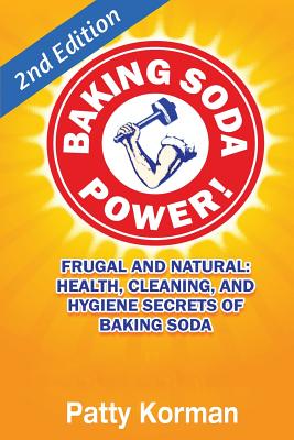 Baking Soda Power! Frugal, Natural, and Health Secrets of Baking Soda (2nd Ed.)