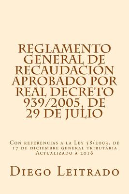 Reglamento General de Recaudación aprobado por Real Decreto 939/2005, de 29 de julio: Con referencias a la Ley 58/2003, de 17 de diciembre general tri