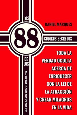 Los 88 Códigos Secretos de Los Poderosos: Toda la Verdad Oculta acerca de Enriquecer con la Lei de la Atracción y Crear Milagros en la Vida