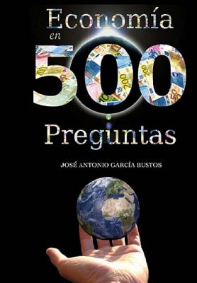 Economía en 500 preguntas: Todo lo que necesita saber para entender la economía