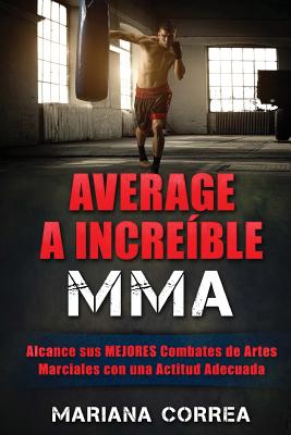 AVERAGE a INCREIBLE MMA: Alcance sus MEJORES Combates de Artes Marciales con una Actitud Adecuada