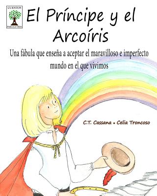 El Príncipe y el Arcoíris: Una fábula que enseña a aceptar el maravilloso e imperfecto mundo en el que vivimos