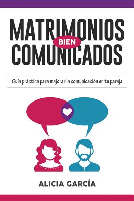 Matrimonios Bien Comunicados: Guía práctica para mejorar la comunicación en tu pareja