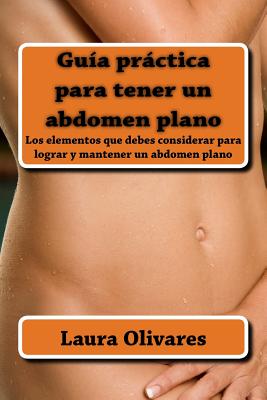 Guía práctica para tener un abdomen planono: Los elementos que debes considerar para lograr y mantener un abdomen plano