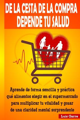 De la cesta de la compra depende tu salud: Aprende de forma sencilla y práctica que alimentos elegir en el supermercado para multiplicar tu vitalidad