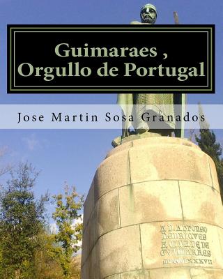 Guimaraes, Orgullo de Portugal: Ciudad de Guimaraes Historia y Cultura