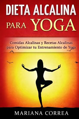 DIETA ALCALINA para YOGA: Comidas Alcalinas y Recetas Alcalinas para Optimizar tu Entrenamiento de Yoga