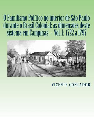 O Familismo Politico no interior de Sao Paulo nos tempos Colonial e Imperial: As dimensoes deste sistema em Campinas. Volume I: 1730-1797