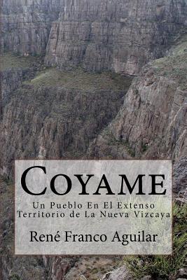 Coyame: Un Pueblo En El Extenso Territorio de La Nueva Vizcaya