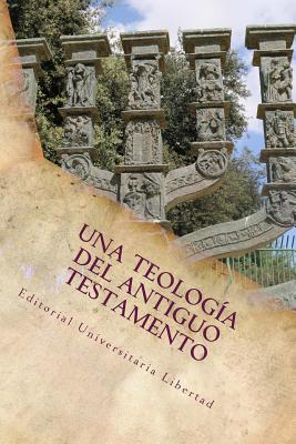 Una Teologia Del Antiguo Testamento: Educación Teológica de la Editorial Universitaria Libertad