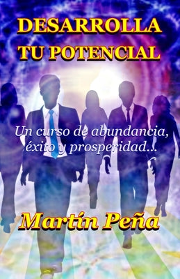 Desarrolla tu potencial: Un curso de abundancia, éxito y prosperidad...