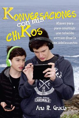 Konversaciones con mis chiKos: Klaves para construir una relación extraordinaria con adolescentes