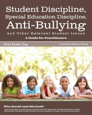 Student Issues: A Guide for Practitioners: Student Discipline, Special Education Discipline, Anti-Bullying and Other Relevant Student