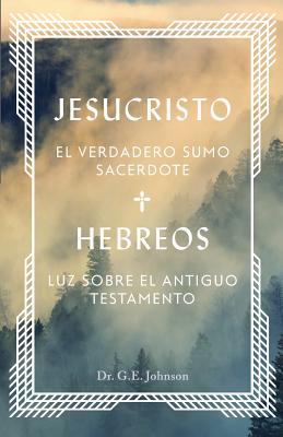 Jesucristo El Verdadero Sumo Sacerdote: Hebreos: Luz Sobre El Antiguo Testamento