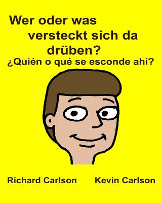 Wer oder was versteckt sich da drüben? ¿Quién o qué se esconde ahí?: Kinderbuch mit Bildern Deutsche / Spanisch (Lateinamerika) Zweisprachige Ausgabe