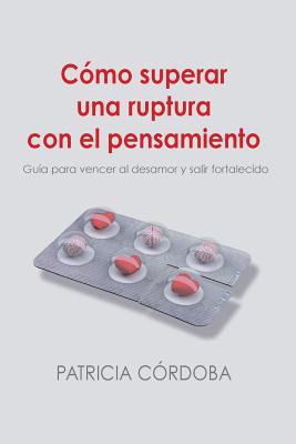 Cómo superar una ruptura con el pensamiento: Guía para vencer el desamor y salir fortalecido