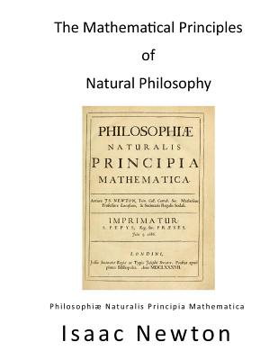 The Mathematical Principles of Natural Philosophy: Philosophiae Naturalis Principia Mathematica