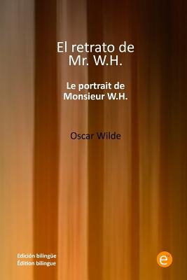 El retrato de míster W.H./Le portrait de monsieur W.H.: Edición bilingüe/Édition bilingue