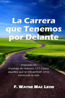 La Carrera Que Tenemos Por Delante: Inspirado en el Pasaje de Hebreos 12:1-3 para Aquellos que se Encuentran en Ll Carrera De La Vida