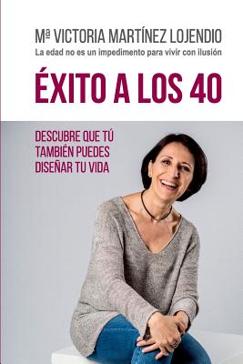 Éxito a los 40: Descubre que tú también puedes diseñar tu vida