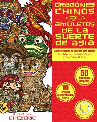 ANTIESTRES Libro De Colorear Para Adultos: Dragones Chinos Y Amuletos De La Suerte De Asia