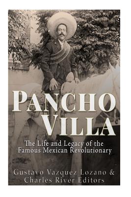 Pancho Villa: The Life and Legacy of the Famous Mexican Revolutionary