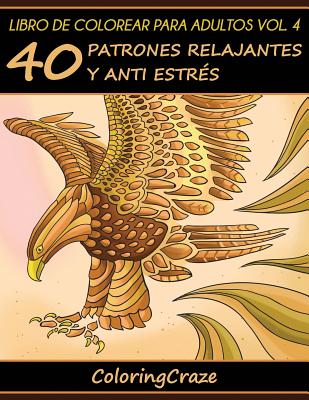 Libro de Colorear para Adultos Volumen 4: 40 Patrones Relajantes y Anti Estrés