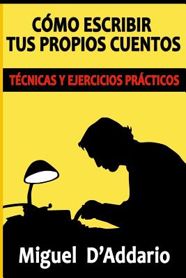 Cómo escribir tus propios cuentos: Técnicas y ejercicios prácticos