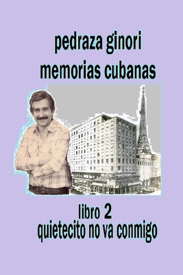 Pedraza Ginori Memorias Cubanas. Libro 2: Quietecito no va conmigo: Experiencias y circunstancias de un director de TV y espectáculos. Cuba 1950-1995