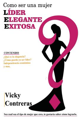 Lider, elegante y exitosa: ¿Como ser una mujer LÍDER ELEGANTE Y EXITOSA?, el libro que toda mujer debe tener.