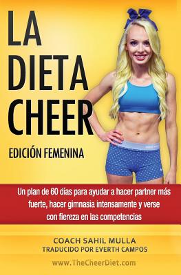 LA DIETA CHEER (Edición Femenina): Un plan de 60 días para ayudar a hacer partner más fuerte, hacer gimnasia intensamente y verse con fiereza en las c