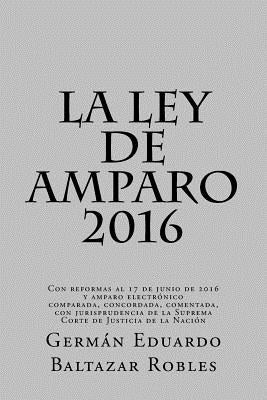 La Ley de Amparo 2016: Con reformas al 17 de junio de 2016 y amparo electrónico, comparada, concordada, comentada, con jurisprudencia