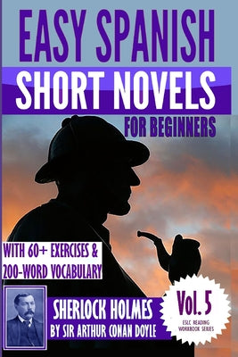 Easy Spanish Short Novels for Beginners With 60+ Exercises & 200-Word Vocabulary: "Sherlock Holmes" by Sir Arthur Conan Doyle