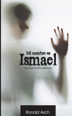 Mi nombre es Ismael: Historia de una abduccion