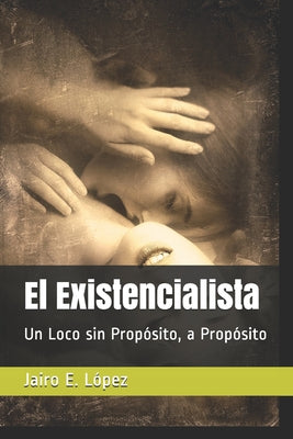 El Existencialista: Un Loco sin Propósito, a Propósito