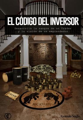 El Codigo del Inversor: Desarrolla la sangre de un trader y la vision de un emprendedor