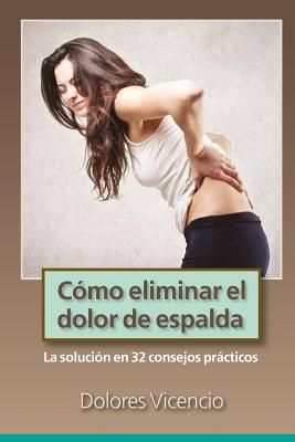 Como eliminar el dolor de espalda: La solucion en 32 consejos practicos