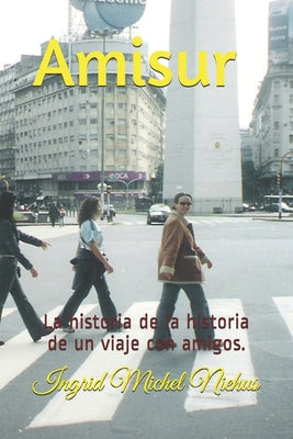 Amisur: La historia de la historia de un viaje con amigos.