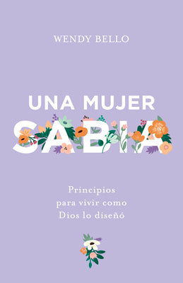 Una Mujer Sabia: Principios Para Vivir Como Dios Lo Diseñó