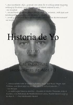 Historia de Yo ( v.I, II, III): (las memorias incompletas de Alex P.)