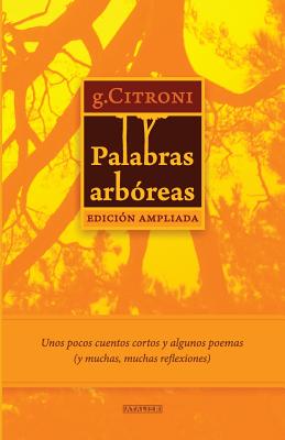 Palabras arbóreas - Edición Ampliada: Unos pocos cuentos cortos y algunos poemas (y muchas, muchas reflexiones)