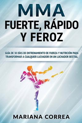 MMA RAPIDO, FUERTE y FEROZ: GUIA De 30 DIAS DE ENTRENAMIENTO DE FUERZA Y NUTRICION PARA TRANSFORMAR A CUALQUIER LUCHADOR EN UN LUCHADOR BESTIAL