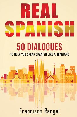 Real Spanish: 50 Dialogues to Help You Speak Spanish Like a Spaniard