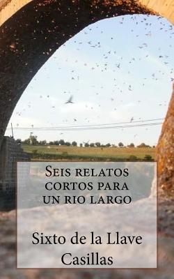 Seis relatos cortos para un rio largo: 6 Relatos Cortos y 1 Poema