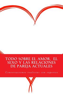 Todo sobre el amor, el sexo y las relaciones de pareja actuales: Conversaciones realistas con expertos